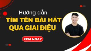 Cách Tìm Bài Hát Qua Giai Điệu Chuẩn Nhất