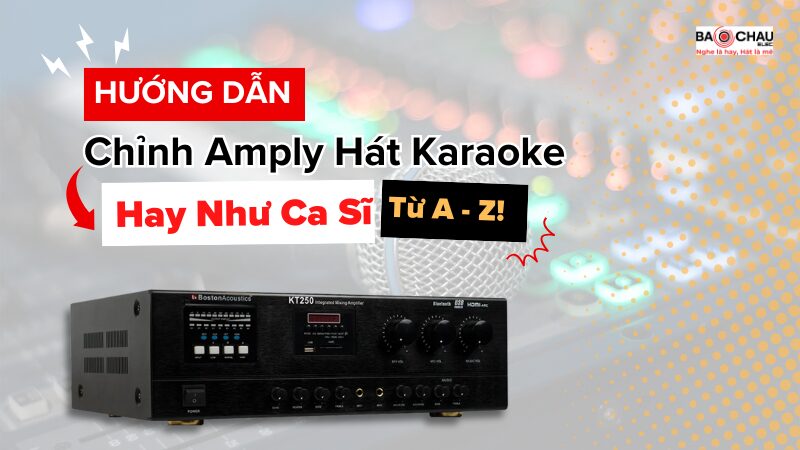 Hướng Dẫn Chi Tiết Cách Chỉnh Amply Hát Karaoke Hay Như Chuyên Gia