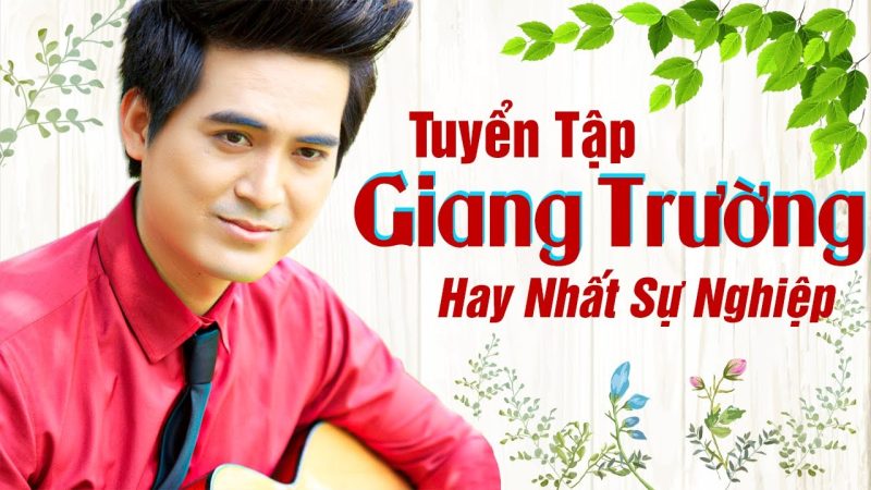 Những bài hát làm nên tên tuổi của ca sĩ Giang Trường