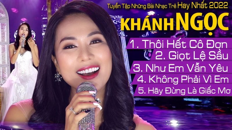 Những Ca Khúc Hay Nhất và Thành Công Nhất của Ca Sĩ Khánh Ngọc (Tuyển Chọn Đặc Biệt)