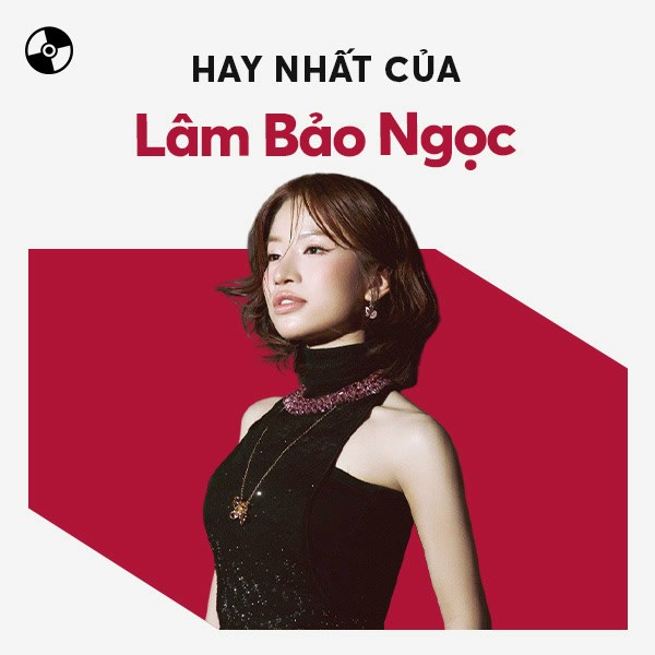 Những Ca Khúc Hay Nhất Của Lâm Bảo Ngọc: Playlist Nhạc Đỉnh Cao Gây Bão Mạng Xã Hội