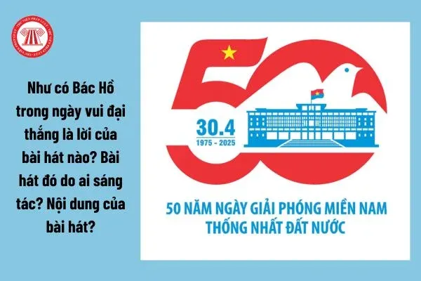 Như có Bác Hồ trong ngày vui đại thắng là lời của bài hát nào? Bài hát đó do ai sáng tác? Nội dung của bài hát?