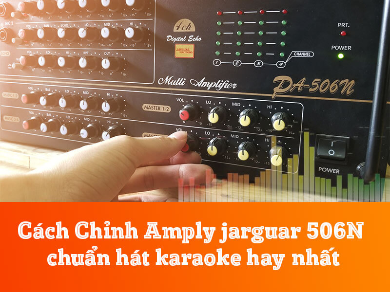 Cách Chỉnh Amply Hát Hay Như Ca Sĩ Chuẩn Xác Từng Nút Bấm