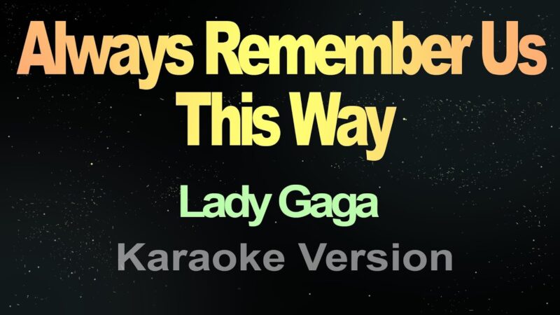 Lời Bài Hát Always Remember Us This Way: Sâu Lắng Cảm Xúc Qua Giai Điệu Lady Gaga