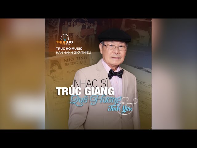 Trúc Giang Nhạc Sĩ Tài Hoa Với Những Giai Điệu Đi Cùng Năm Tháng