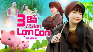 Ba Bà Đi Bán Lợn Con - Bé Mai Vy