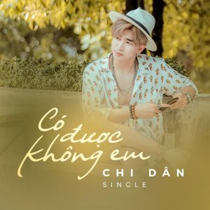 Có Được Không Em - Chi Dân