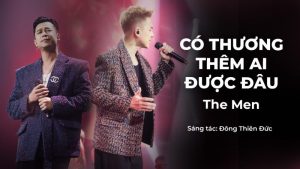 Có Thương Thêm Ai Được Đâu - The Men