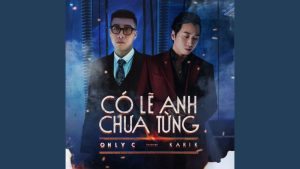 Có lẽ anh chưa từng - Only C ft