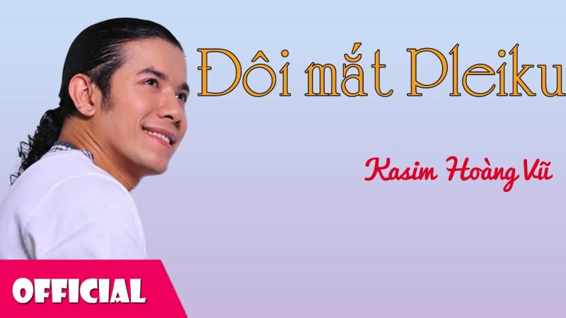 Đôi mắt Pleiku - Kasim Hoàng Vũ