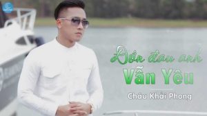 Đớn Đau Anh Vẫn Yêu - Châu Khải Phong