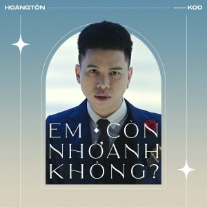 Em Còn Nhớ Anh Không - Hoàng Tôn (Feat