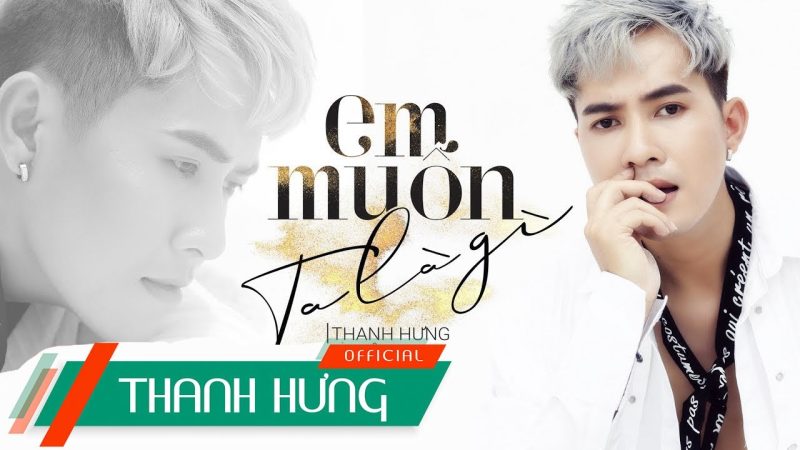 Em Muốn Ta Là Gì - Thanh Hưng