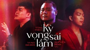 Kỳ Vọng Sai Lầm - Nguyễn Đình Vũ x Tăng Phúc x Yuno Bigboi