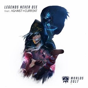 Legends Never Die - Against the Current
