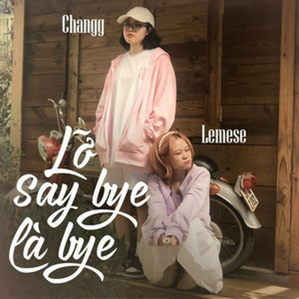Lỡ say bye là bye - Changg