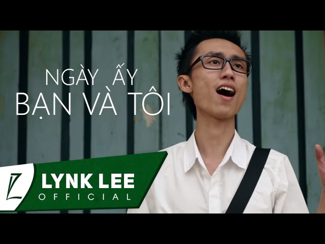 Ngày Ấy Bạn Và Tôi - Lynk Lee