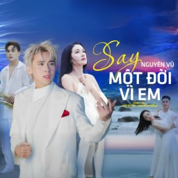Say một đời vì em - Nguyên Vũ