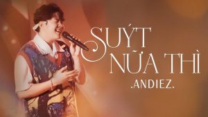 Suýt Nữa Thì - Andiez