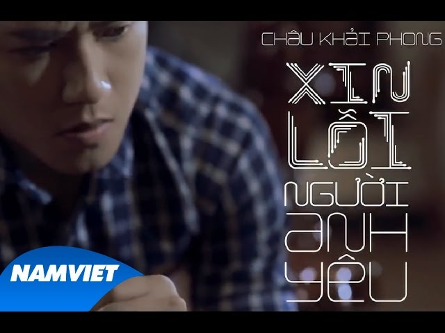 Xin Lỗi Người Anh Yêu - Châu Khải Phong