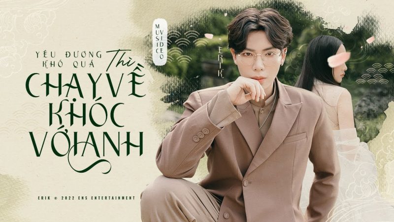 Yêu đương khó quá thì chạy về khóc với anh - Erik