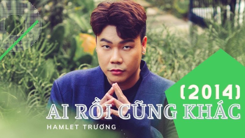 Ai Rồi Cũng Khác - Hamlet Trương