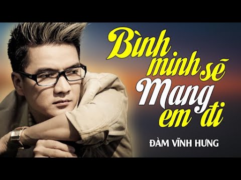 Bình Minh Sẽ Mang Em Đi - Đàm Vĩnh Hưng