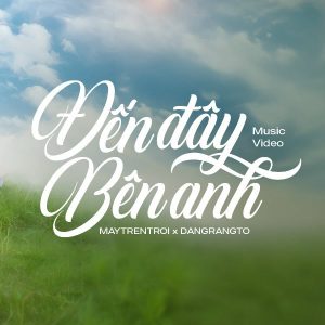 Đến đây bên anh - Dangrangto x Cloud 5