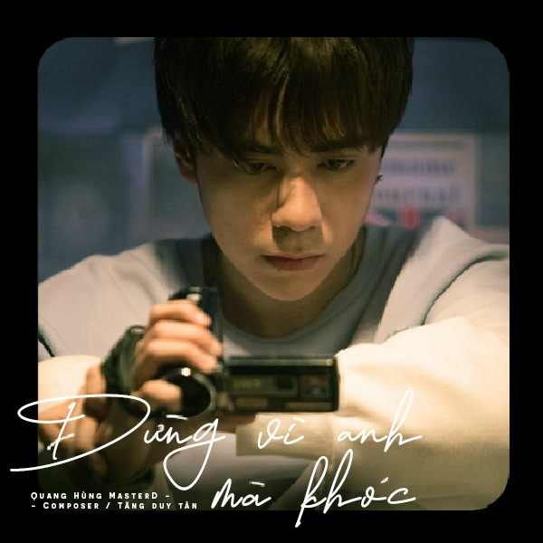 Đừng Vì Anh Mà Khóc - Quang Hùng MasterD