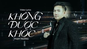 Không Được Khóc - Phạm Trưởng