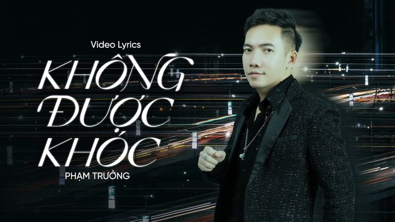 Không Được Khóc - Phạm Trưởng