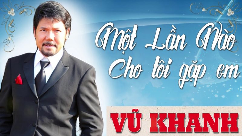 Một Lần Nào Cho Tôi Gặp Lại Em - Vũ Khanh