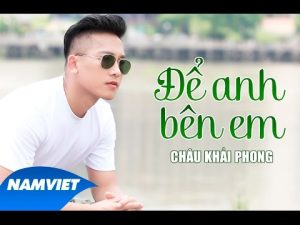 Để Anh Bên Em - Châu Khải Phong
