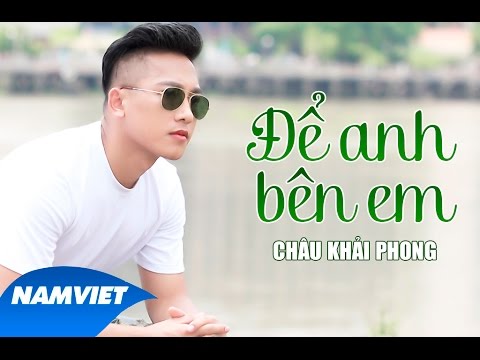 Để Anh Bên Em - Châu Khải Phong