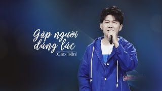 Gặp người đúng lúc (刚好遇见你) - Cao Tiến
