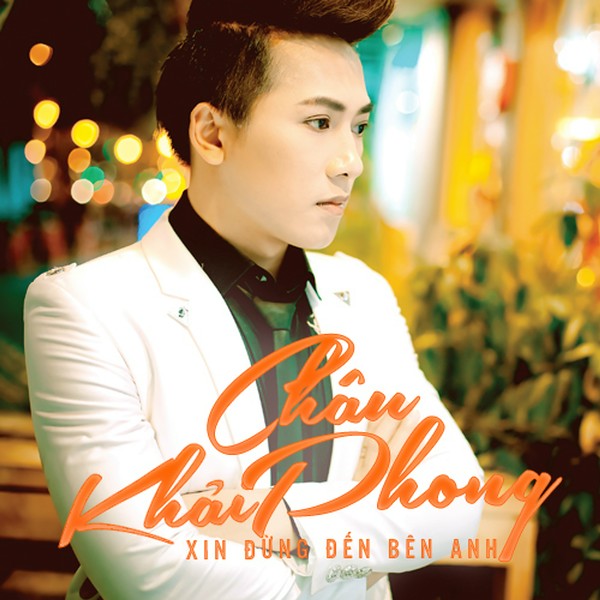 Xin Đừng Đến Bên Anh - Châu Khải Phong