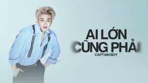 Ai Lớn Cũng Phải - CAPTAIN BOY