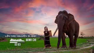 Lên cao nguyên đi anh - Minh Chi