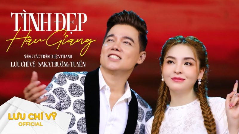 Tình Đẹp Hậu Giang - Lưu Chí Vỹ ft Saka Trương Tuyền