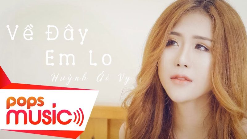 Về Đây Em Lo - Huỳnh Ái Vy