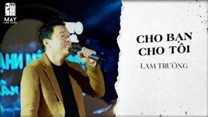 Cho bạn cho tôi - Lam Trường