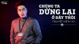 Chúng Ta Dừng Lại Ở Đây Thôi - Nguyễn Đình Vũ