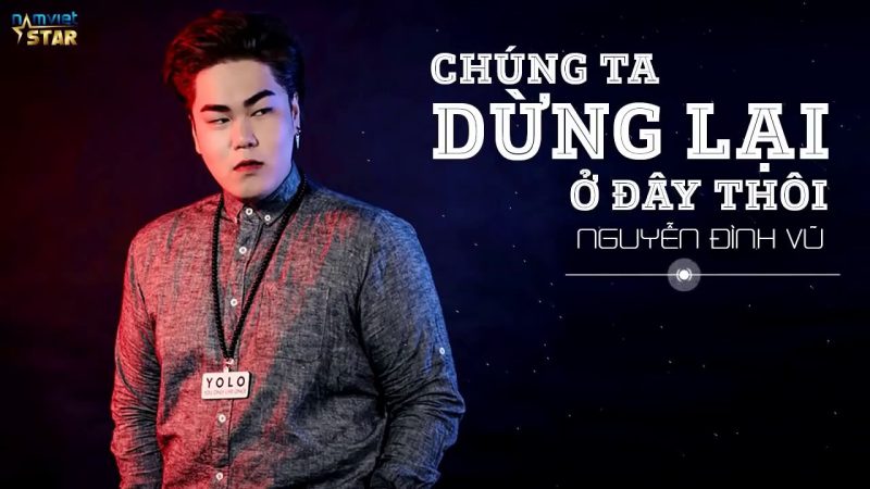 Chúng Ta Dừng Lại Ở Đây Thôi - Nguyễn Đình Vũ