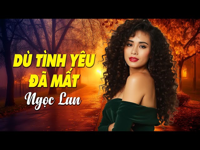 Dù Tình Yêu Đã Mất - Ngọc Lan