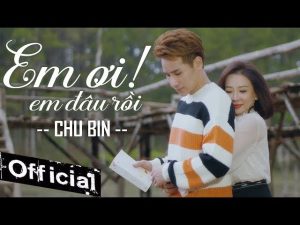 Em Ơi Em Đâu Rồi - Chu Bin