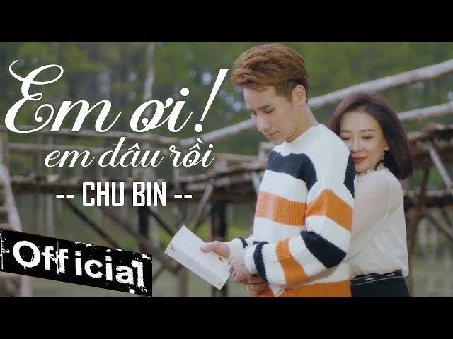 Em Ơi Em Đâu Rồi - Chu Bin
