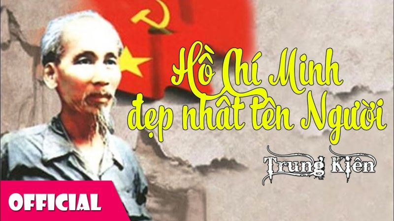 Hồ Chí Minh đẹp nhất tên Người - Trung Kiên