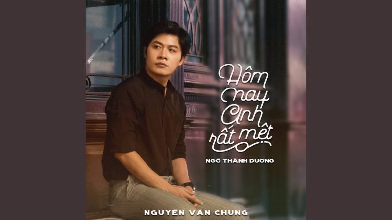 Hôm Nay Anh Rất Mệt - Ngô Thanh Dương