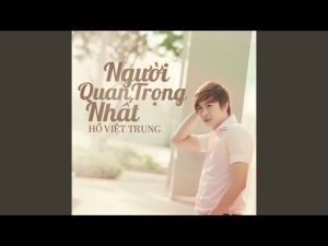Người Quan Trọng Nhất - Hồ Việt Trung