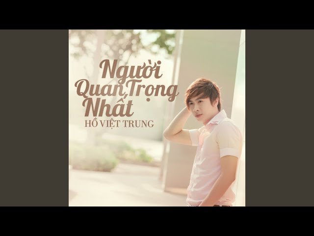 Người Quan Trọng Nhất - Hồ Việt Trung